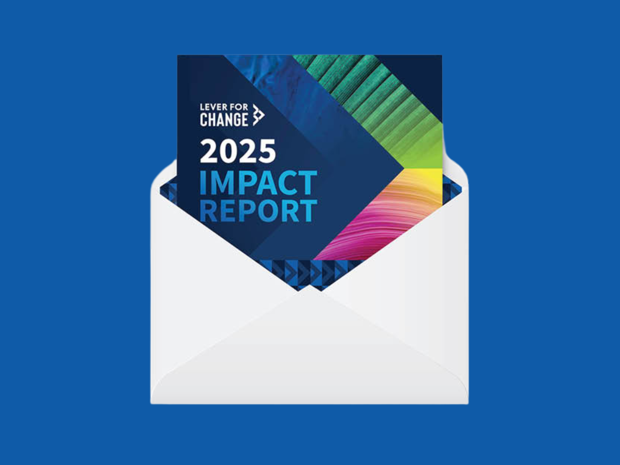 Image of an open envelope with a document titled "Lever for Change 2025 Impact Report" inside